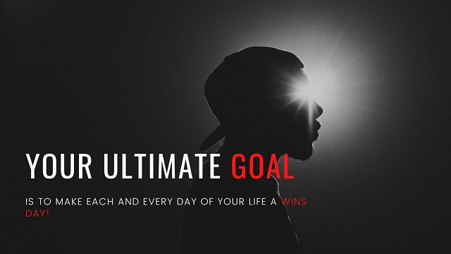 Your Ultimate Goal -- To Make Each and Every Day of Your Life a WINS Day!